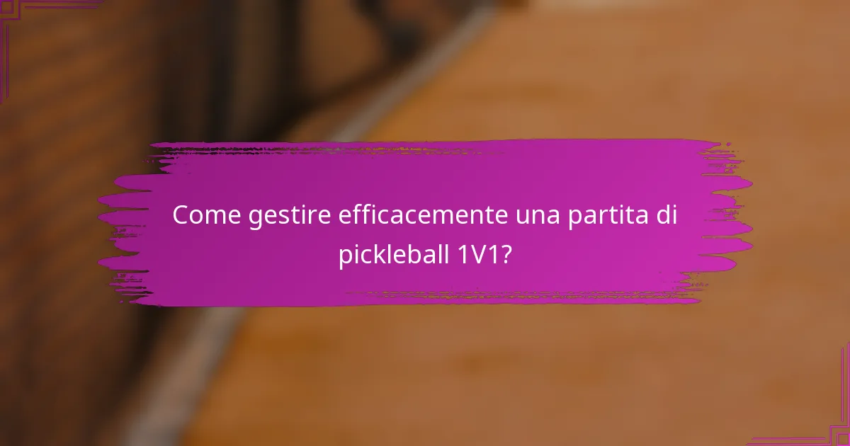 Come gestire efficacemente una partita di pickleball 1V1?