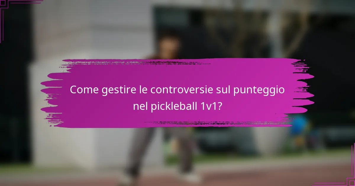 Come gestire le controversie sul punteggio nel pickleball 1v1?