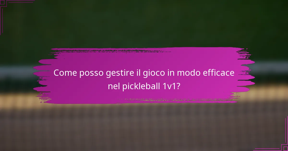 Come posso gestire il gioco in modo efficace nel pickleball 1v1?