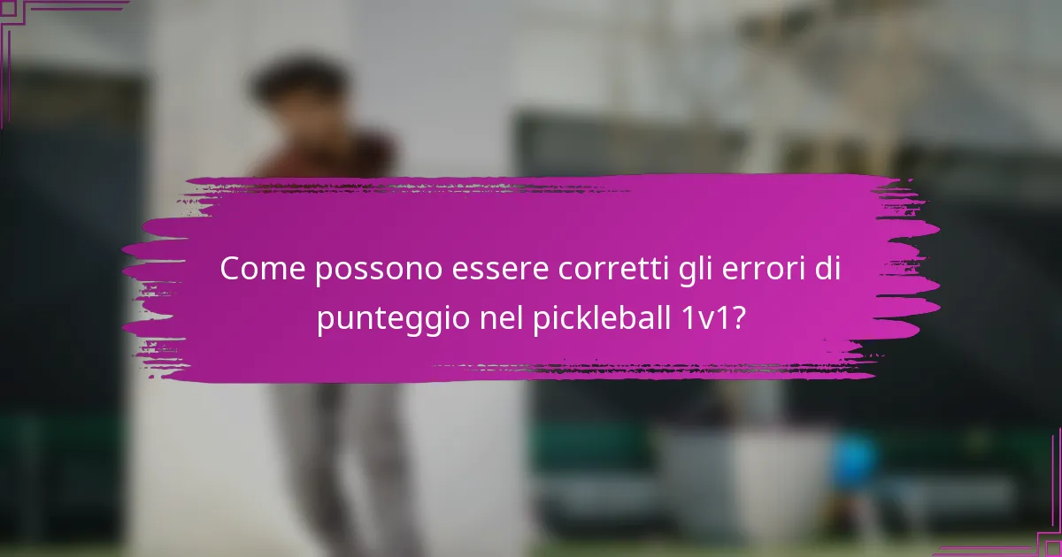 Come possono essere corretti gli errori di punteggio nel pickleball 1v1?