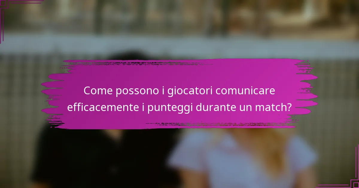 Come possono i giocatori comunicare efficacemente i punteggi durante un match?