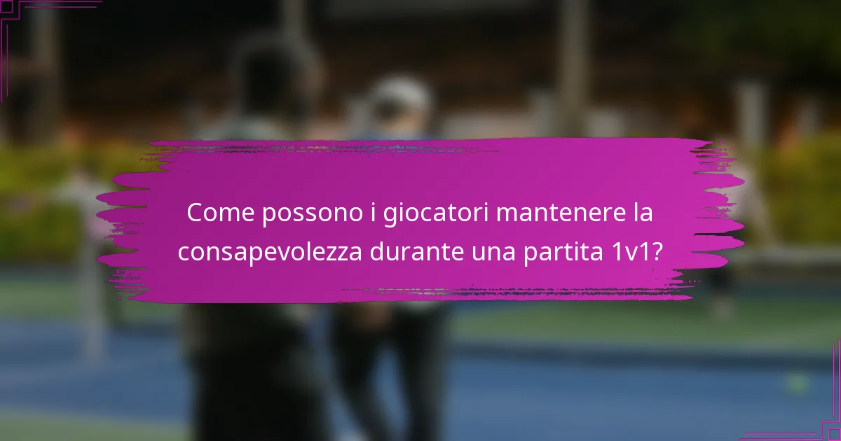 Come possono i giocatori mantenere la consapevolezza durante una partita 1v1?
