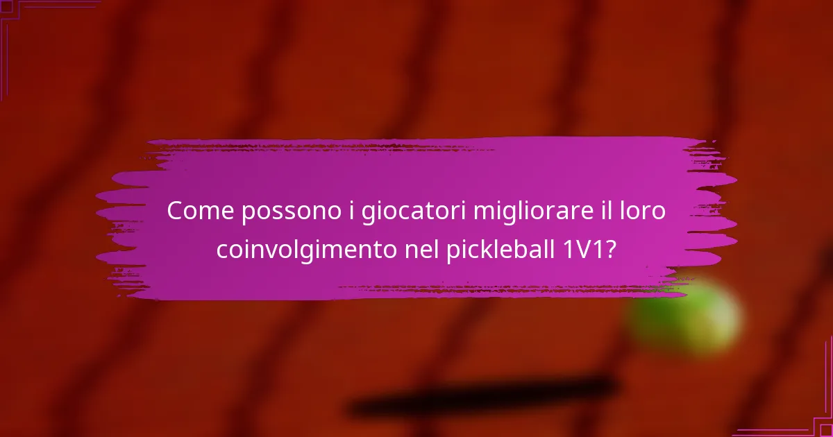 Come possono i giocatori migliorare il loro coinvolgimento nel pickleball 1V1?