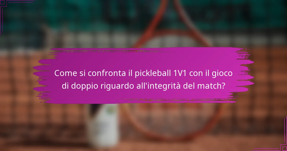 Come si confronta il pickleball 1V1 con il gioco di doppio riguardo all'integrità del match?