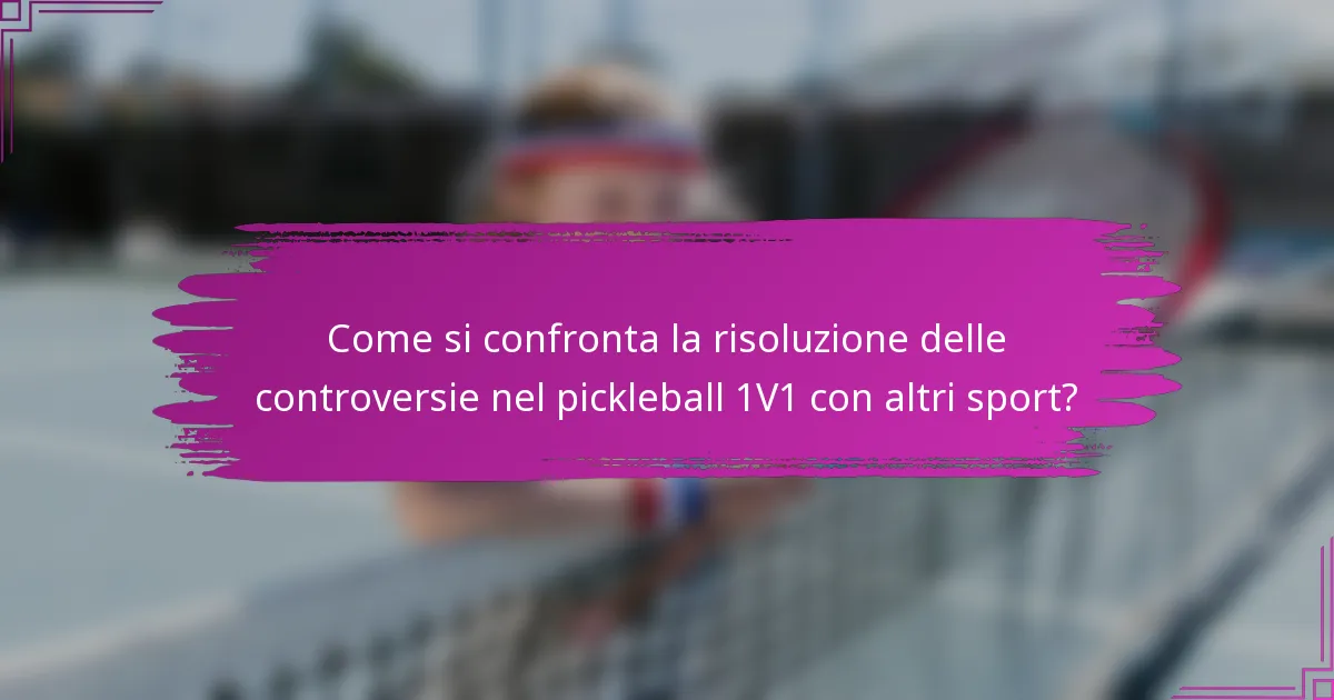 Come si confronta la risoluzione delle controversie nel pickleball 1V1 con altri sport?
