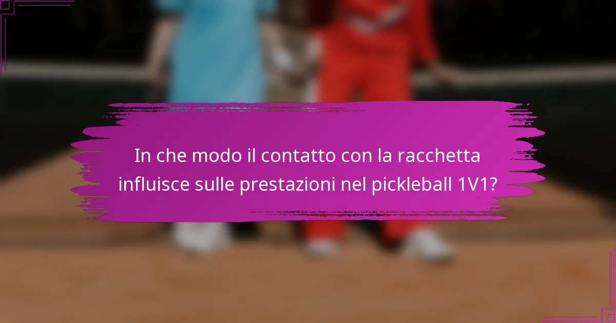 In che modo il contatto con la racchetta influisce sulle prestazioni nel pickleball 1V1?