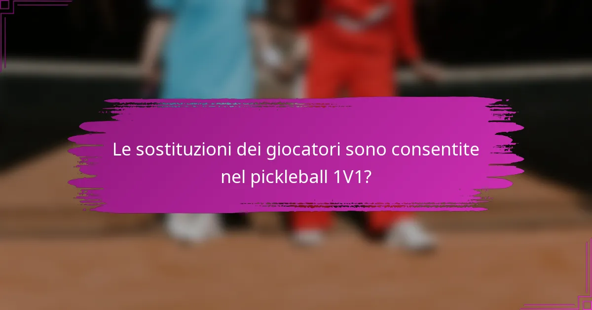 Le sostituzioni dei giocatori sono consentite nel pickleball 1V1?