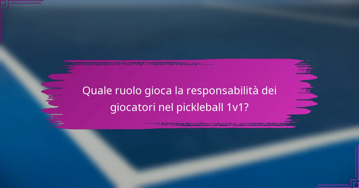 Quale ruolo gioca la responsabilità dei giocatori nel pickleball 1v1?