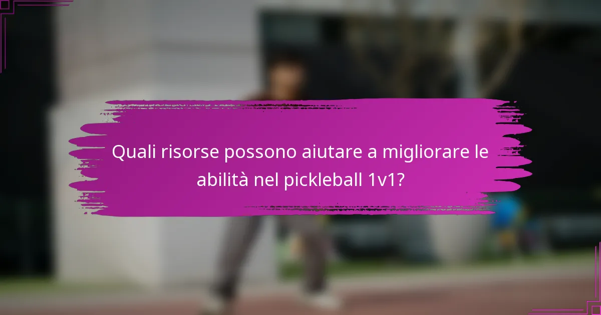 Quali risorse possono aiutare a migliorare le abilità nel pickleball 1v1?