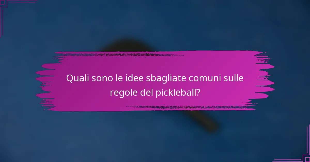 Quali sono le idee sbagliate comuni sulle regole del pickleball?