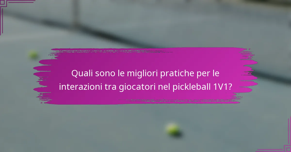 Quali sono le migliori pratiche per le interazioni tra giocatori nel pickleball 1V1?