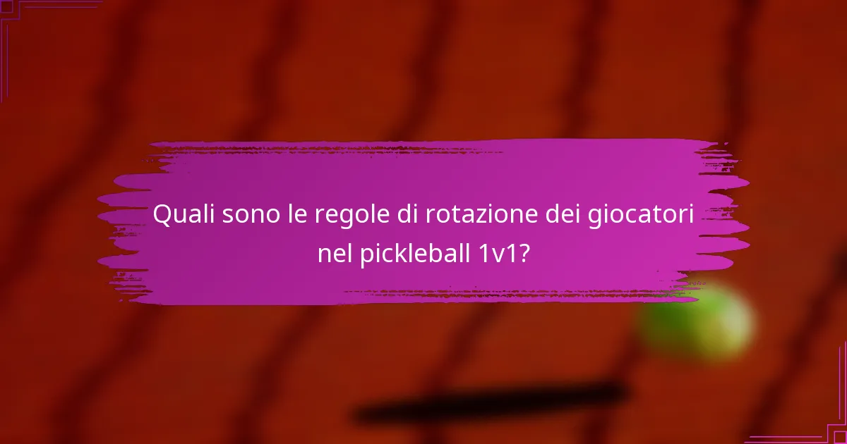 Quali sono le regole di rotazione dei giocatori nel pickleball 1v1?