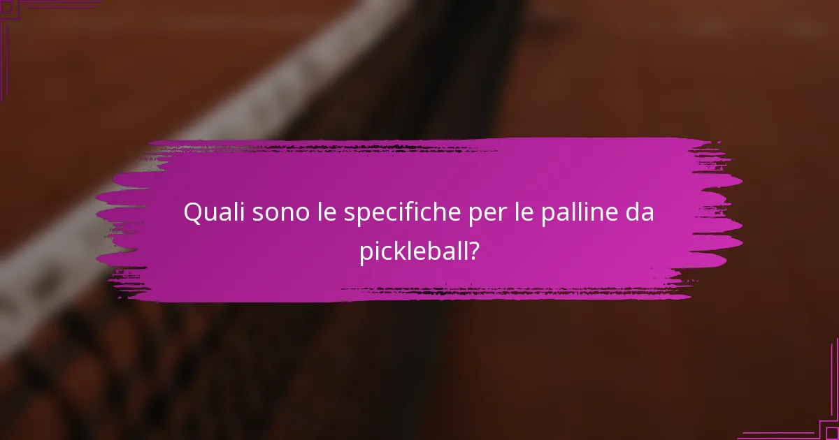 Quali sono le specifiche per le palline da pickleball?