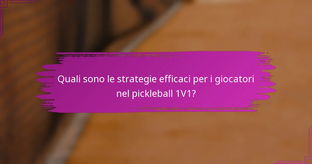 Quali sono le strategie efficaci per i giocatori nel pickleball 1V1?