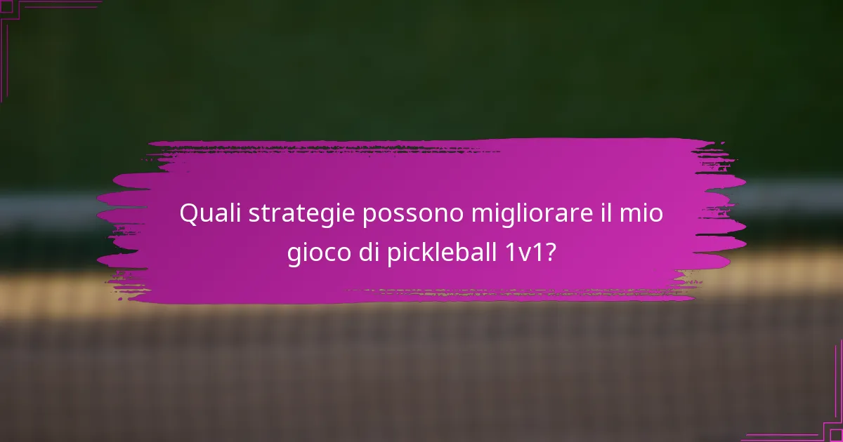 Quali strategie possono migliorare il mio gioco di pickleball 1v1?