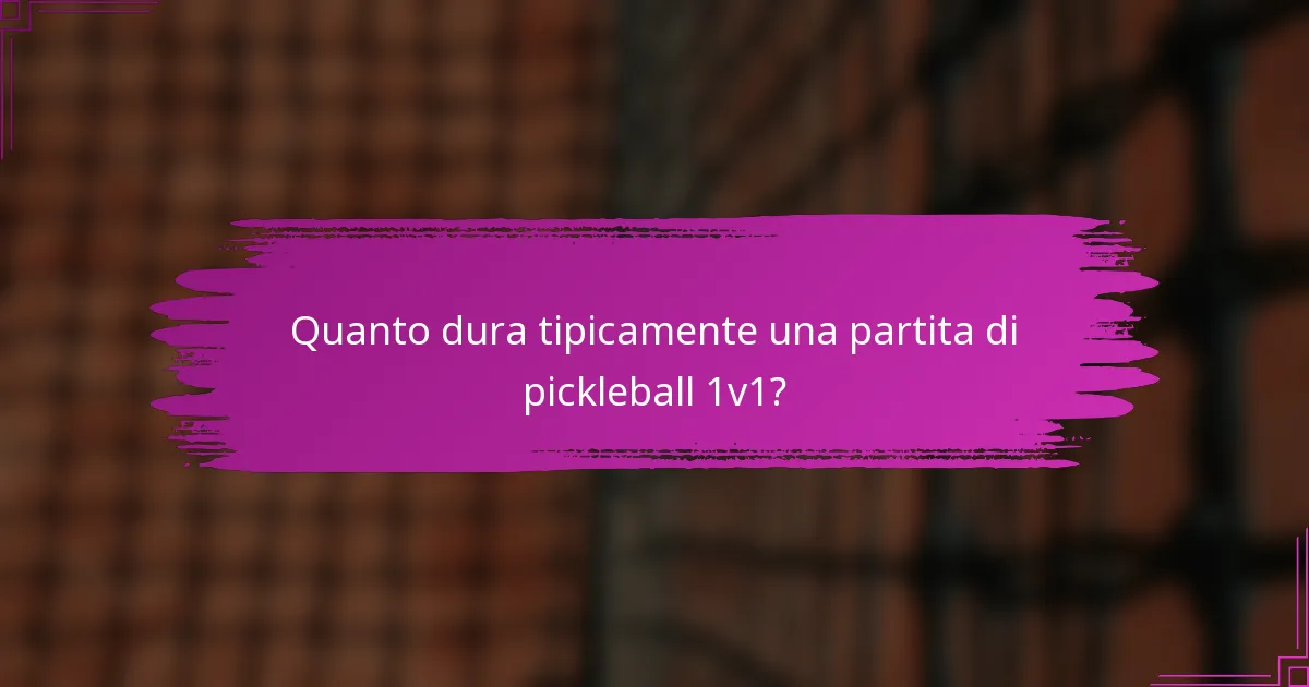 Quanto dura tipicamente una partita di pickleball 1v1?